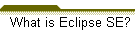 What is Eclipse SE?